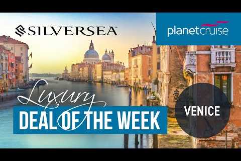 Silversea Venice Cruise | Luxury Deal of the Week | Planet Cruise