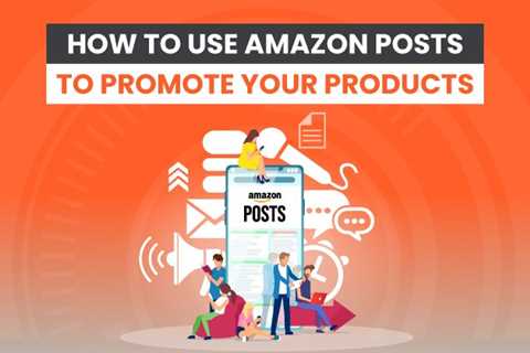 How to Use Amazon Posts to Promote Your Products
