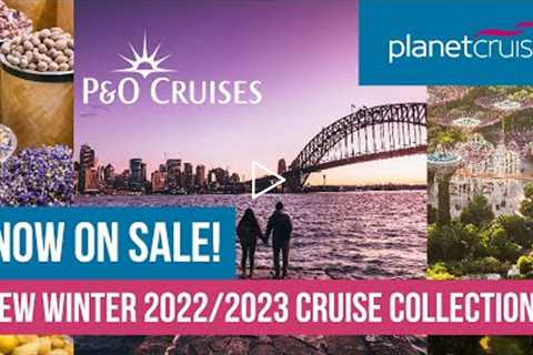P&amp;O Cruises BRAND NEW Winter 2022/2023 cruise collection | ON SALE NOW! | Planet Cruise