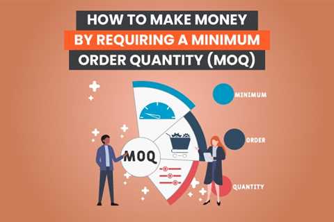 How to Make Money by Requiring a Minimum Order Quantity (MOQ)