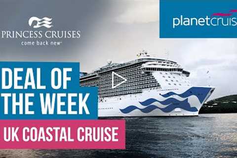 Princess UK Coastal Cruise | Deal of the Week | Planet Cruise