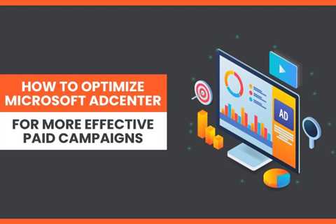 How to Optimize Microsoft AdCenter for More Effective Paid Campaigns