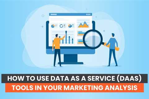 How to Use Data as a Service (DaaS) Tools in Your Marketing Analysis