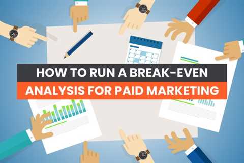 How to Run a Breakeven Analysis for Paid Marketing