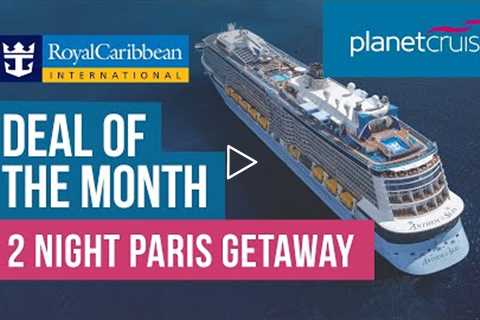 Deal of the Month! | Anthem of the Seas Paris Getaway | Planet Cruise