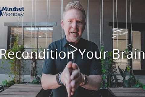 Recondition Your Brain | Mindset Monday