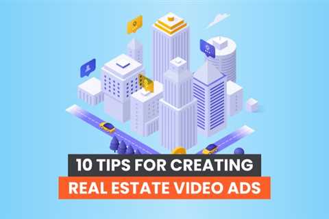 10 Tips for Creating Real Estate Video Ads