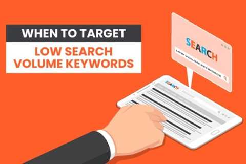 When to Target Low Search Volume Keywords