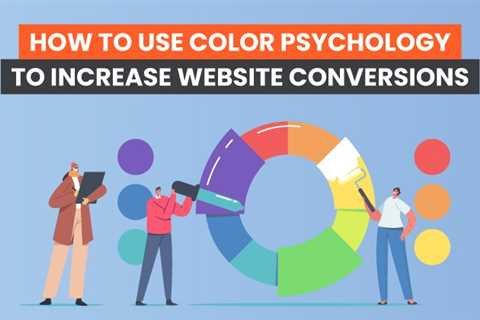 How to Use the Psychology of Color to Increase Website Conversions