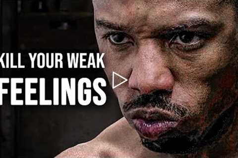 KILL YOUR WEAK FEELINGS - Motivational Speech 2021
