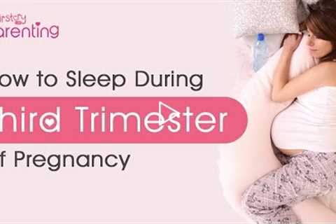 How to Sleep During Pregnancy in Third Trimester – Positions &amp; Safety Tips