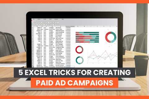 5 Excel Tricks for Creating Paid Ad Campaigns