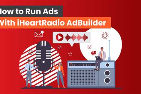 How to Run Ads With iHeartRadio AdBuilder