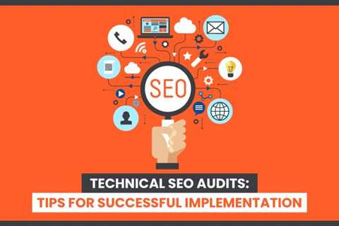 Technical SEO Audits: Tips For Successful Implementation