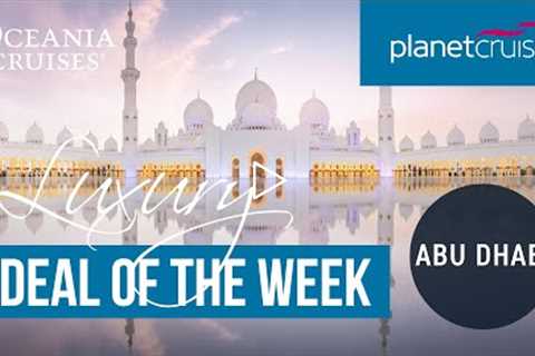 Middle East from Abu Dhabi | Luxury Deal of the Week | Planet Cruise