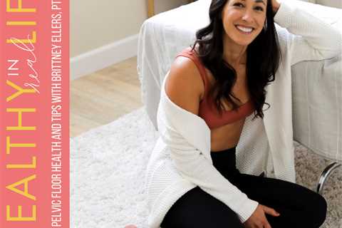 079: Pelvic floor health and tips with Brittney Ellers, PT, DPT