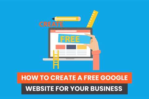 How to Create a Free Google Website For Your Business