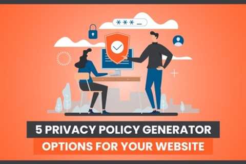 5 Privacy Policy Generator Options For Your Website