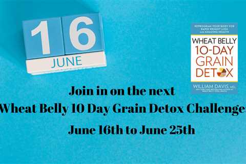 Join the Next Wheat Belly 10 Day Grain Detox Challenge: June 16th to the 25th