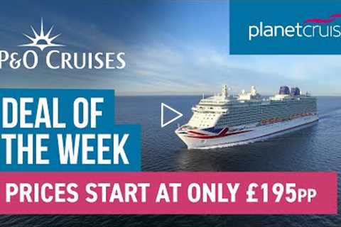 P&amp;O Britannia UK Cruise from only £195pp! | Deal of the Week | Planet Cruise