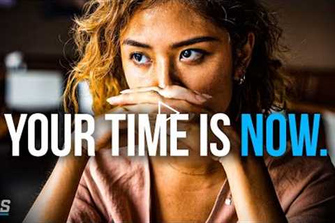 YOUR TIME IS NOW - Best Motivational Speech Video (MUST WATCH)