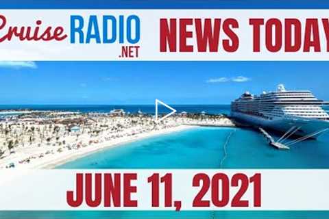 Cruise News Today — June 11, 2021