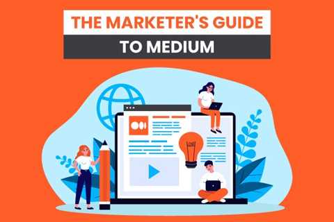 The Marketer’s Guide To Medium