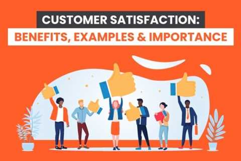 Customer Satisfaction: Benefits, Examples &amp; Importance
