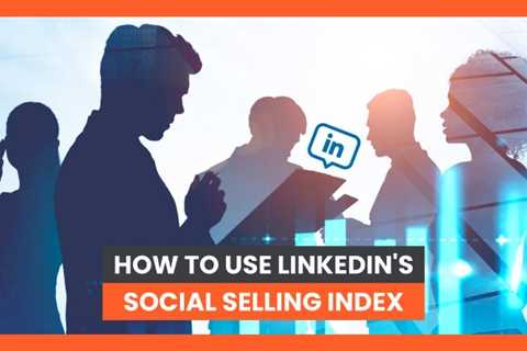 How to Use LinkedIn’s Social Selling Index Like a Pro