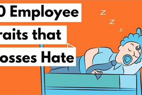 10 Employee Traits That Bosses Hate