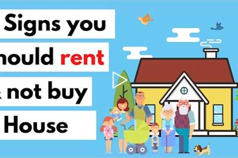 8 Signs you should rent and not buy a house
