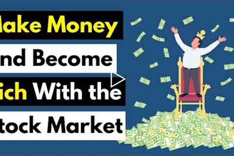 How to Make Money And Become Rich With the Stock Market
