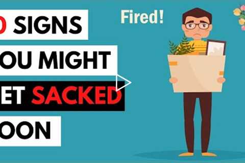 10 SIGNS YOU MIGHT GET SACKED SOON