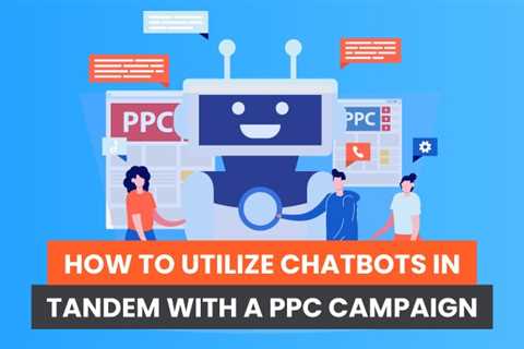 How to Utilize Chatbots in Tandem With a PPC Campaign