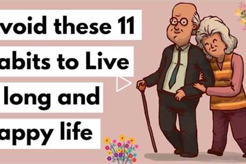 11 Habits to avoid if you want to live a long and happy life