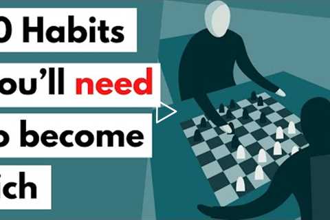 10 Habits you’ll need to become rich