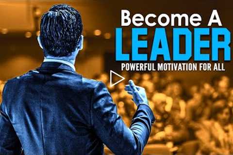 BECOME THE LEADER OF YOUR DREAMS -  The Ultimate Leadership Motivation of 2021 (MUST WATCH)