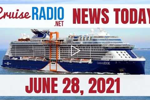 Cruise News Today — June 28, 2021