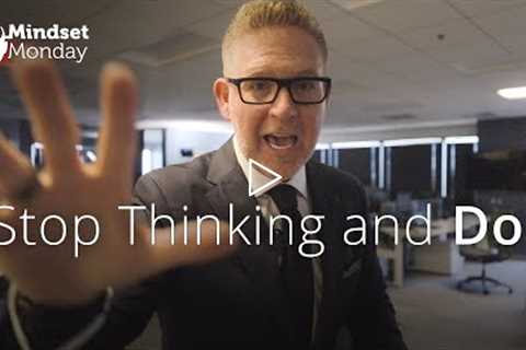 Stop Thinking and Do! | Mindset Monday