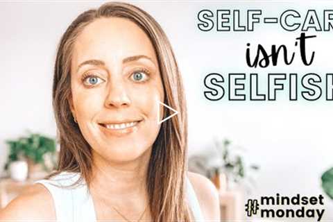 ✨ MINDSET MONDAY ✨ Self-Care Isn't Selfish | Why You Should Be Putting Yourself First