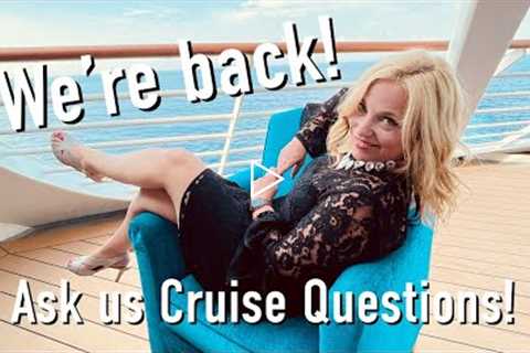 We JUST got back from our cruise! Q&amp;A time!