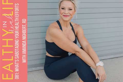 081: What’s sabotaging your health efforts with Amanda Nighbert, RD