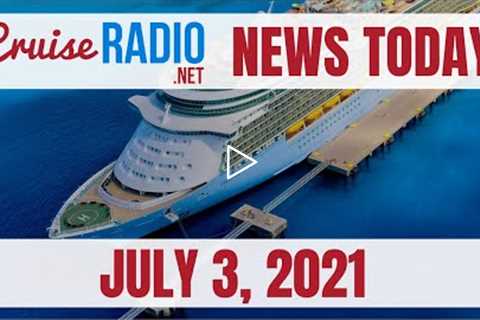 Cruise News Today — July 3, 2021