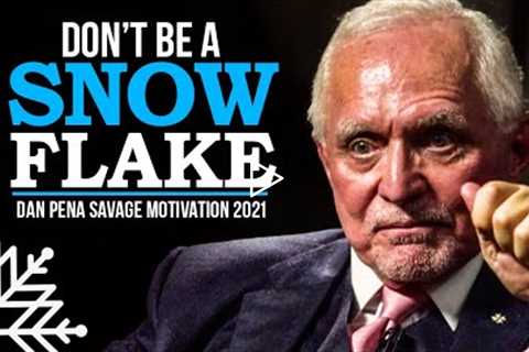 Billionaire Dan Pena's Most Savage Motivation - DON'T BE A SNOWFLAKE
