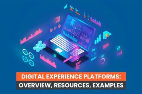 Digital Experience Platforms: Overview, Resources, Examples