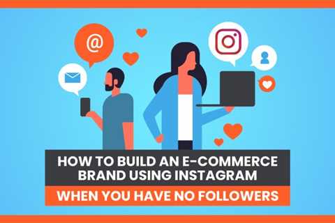 How to Build an E-commerce Brand Using Instagram When You Have No Followers