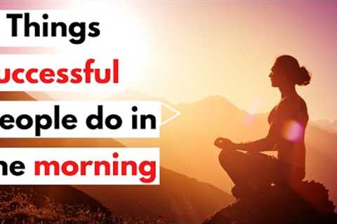 7 Things successful people do each morning