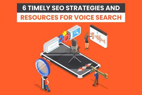 6 Timely SEO Strategies and Resources for Voice Search