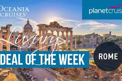 Romantic Mediterranean from Rome | Deal of the Week | Planet Cruise