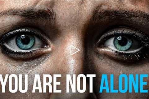 Watching This May Save Your Life - You Are Not Alone